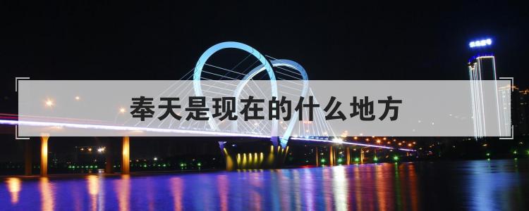 奉天是现在的什么地方