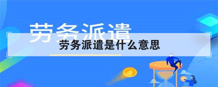 劳务派遣是什么意思