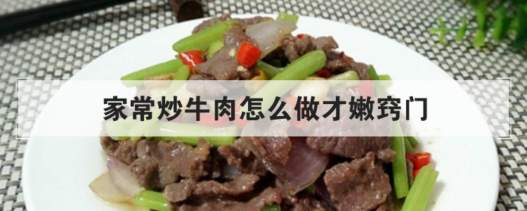 家常炒牛肉怎么做才嫩窍门