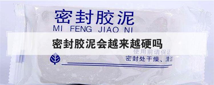 密封胶泥会越来越硬吗