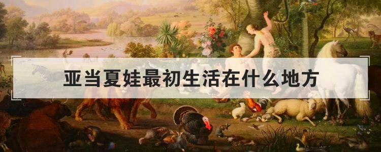 亚当夏娃最初生活在什么地方