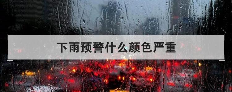 下雨预警什么颜色严重