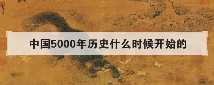 中国5000年历史什么时候开始的