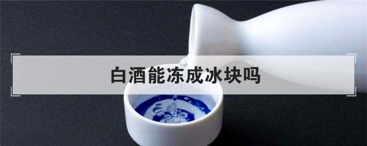 白酒能冻成冰块吗