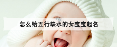 怎么给五行缺水的女宝宝起名
