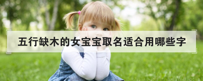 五行缺木的女宝宝取名适合用哪些字