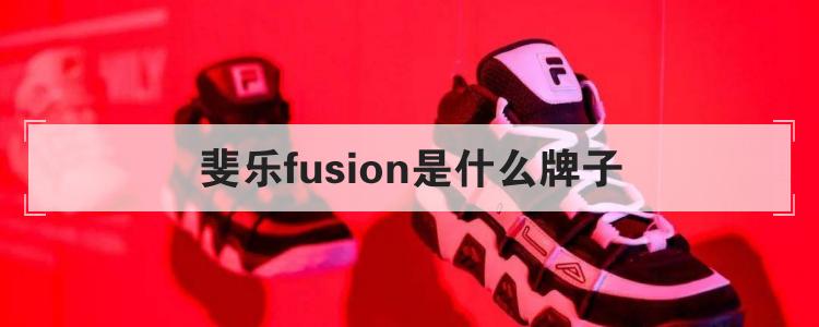 斐乐fusion是什么牌子